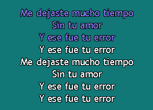 Me dejaste mucho tiempo
Sin tu amor
Y ese fue tu error
Y ese fue tu error
Me dejaste mucho tiempo
Sin tu amor

Y ese fue tu error
Y ese fue tu error I