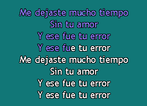 Me dejaste mucho tiempo
Sin tu amor
Y ese fue tu error
Y ese fue tu error
Me dejaste mucho tiempo
Sin tu amor

Y ese fue tu error
Y ese fue tu error I