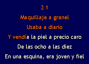 2 1
Maquillaje a granel
Usaba a diario
Y vendfa la piel a precio caro
De las ocho a las diez

En una esquina, era joven y fiel