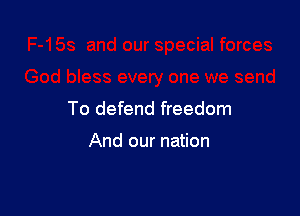 To defend freedom

And our nation