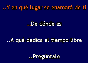 ..Y en qu6. lugar se enamord de ti

..De dc'mde es

..A qu6. dedica el tiempo libre

. .Preguntale