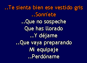 ..Te sienta bien ese vestido gris
..Sonn'ete
..Que no sospeche
Que has llorado

..Y d(3.jame
..Que vaya preparando
Mi equipaje
..Perdc'mame