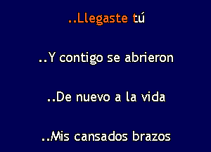 . .Llegaste tlj

..Y contigo se abrieron

..De nuevo a la Vida

. .Mis cansados brazos