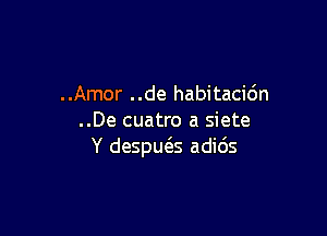 ..Amor ..de habitacic'm

..De cuatro a siete
Y desput3s adids