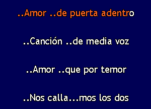 ..Amor ..de puerta adentro
..Canci6n ..de media voz

..Amor ..que por temor

..Nos calla...mos los dos l