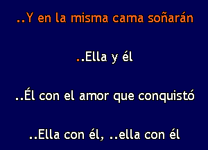 ..Y en la misma cama soFIara'm
..Ella y a
..El con el amor que conquistc')

..Ella con a, ..ella con a