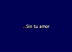 ..Sin tu amor