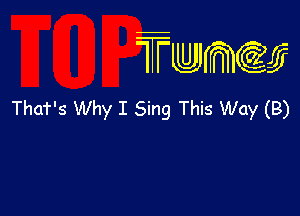 wamiifj

ThaT's Why I Sing This Way (B)