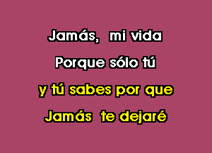 Jamds, mi Vida

Porque 3610 111

y 111 sabes por que

Jamds 1e deioniz-