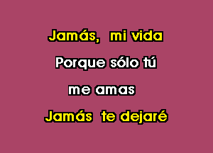 Jamds, mi Vida
Porque 3610 111

me OITIOS

Jamds 1e deioniz-