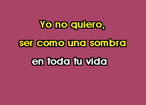 Yo no quieto,

Se! COITIO UDO 80!be

en toda tu Vida