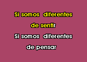 Si somos difetentes
de sentir

Si som os diferentes

de pensar