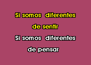 Si somos difetentes
de sentir

Si som os diferentes

de pensar