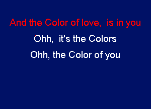 Ohh, it's the Colors

Ohh, the Color of you