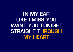 IN MY EAR
LIKE I MISS YOU
WANT YOU TONIGHT
STRAIGHT THROUGH
MY HEART