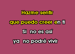 Hazme semi!
que puedo creer en ii

Si no es osi

yo no podr vivir