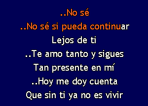 ..No x
..No 5(3 si pueda continuar
Lejos de ti
..Te amo tanto y sigues
Tan presente en mf
..Hoy me doy cuenta

Que sin ti ya no es vivir l