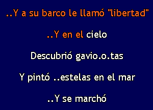 ..Y a su barco le llamc') libertad
..Y en el cielo
Descubric') gavio.o.tas
Y pintc') ..estelas en el mar

..Y se marchc')