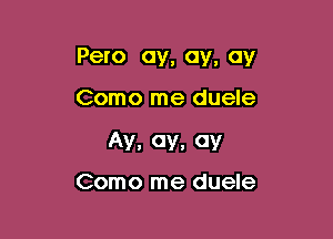 Pero 0y, 0y, 0y

Como me duele

AV. 0V. 0V

Como me duele