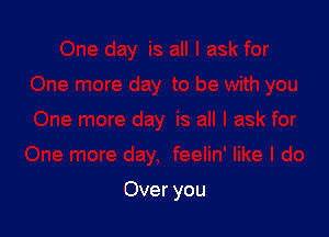 Over you