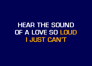 HEAR THE SOUND
OF A LOVE 30 LOUD

I JUST CAN'T