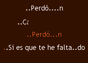 ..Perdc')....n

..Perdc')...n

..Si es que te he falta..do