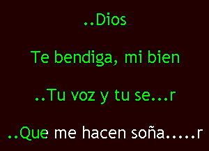 ..Dios

Te bendiga, mi bien

..Tu voz y tu se...r

..Que me hacen sofwa ..... r