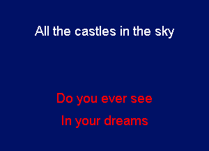 All the castles in the sky