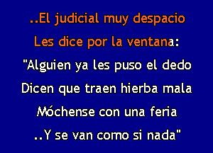 ..El judicial muy despacio
Les dice por la ventanai
Alguien ya les puso el dedo
Dicen que traen hierba mala
Mdchense con una feria

..Y se van como si nada