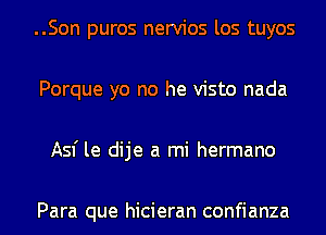 ..Son puros nervios los tuyos
Porque yo no he visto nada
Asf le dije a mi hermano

Para que hicieran confianza