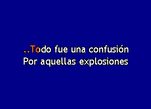 ..Todo fue una confusidn

Por aquellas explosiones