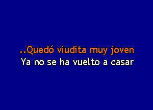 ..Qued6 viudita muy joven

Ya no se ha vuelto a casar