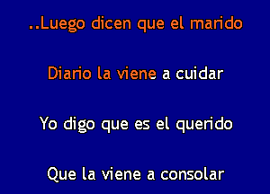 ..Luego dicen que el man'do
Diario la viene a cuidar

Yo digo que es el querido

Que la viene a consolar l