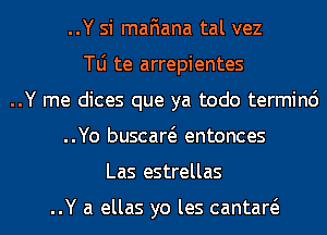 ..Y si mafiana tal vez
le te arrepientes
..Y me dices que ya todo terminc')
..Yo buscaw entonces
Las estrellas

..Y a ellas yo les cantaw