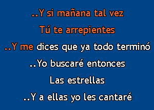 ..Y si mafiana tal vez
le te arrepientes
..Y me dices que ya todo terminc')
..Yo buscaw entonces
Las estrellas

..Y a ellas yo les cantaw