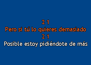 2 1

Pero si tLi lo quieres demasiado
2 1

Posible estoy pidwndote de mais