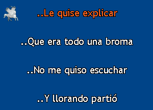 ,tl ..Le quise explicar

..Que era todo una broma

..No me quiso escuchar

..Y llorando partic')