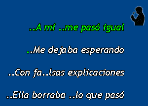 ..A mi ..me p056 fguat
..Me dejaba esperando

..Con fa..(sas explicacfones

..Eua borraba ..(o que p056