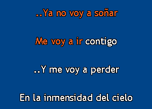 ..Ya no voy a swim

Me voy a ir contigo

..Y me voy a perder

En la inmensidad del cielo