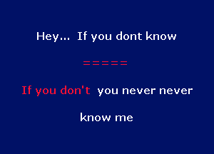 Hey... If you dont know

YOU never never

know me