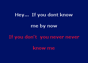 Hey... If you dont know

me by now