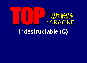 TUJWQE
KARAOKE

lndestructab'e (C)