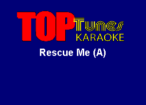 TUJWQE
KARAOKE

Rescue me (A)