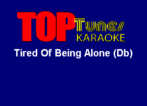 TUJWQE
KARAOKE

Tired Of Being Alone (Db)
