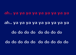 ah.. ya ya ya ya ya ya ya ya ya

do do do do do do do do

do do do do do do do do do do