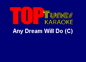 TUJWQE
KARAOKE

Any Dream Will Do (C)