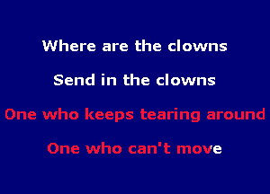 Where are the clowns

Send in the clowns