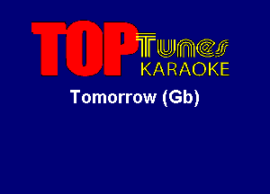 TUJWQE
KARAOKE

Tomorrow (Gb)