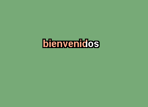 bienvenidos