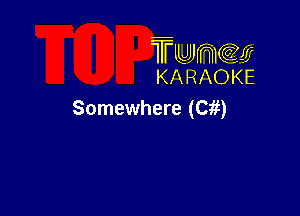 TUJWQE
KARAOKE

Somewhere (Cm